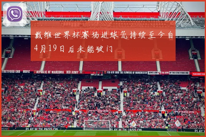 戴维世界杯赛场进球荒持续至今自4月19日后未能破门