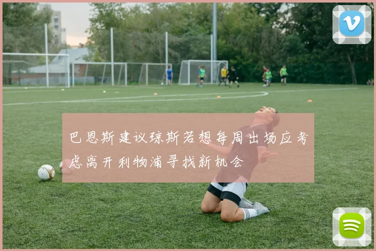 巴恩斯建议琼斯若想每周出场应考虑离开利物浦寻找新机会