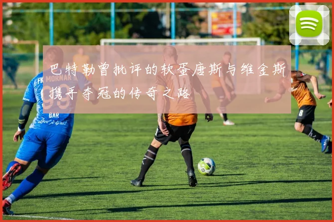 巴特勒曾批评的软蛋唐斯与维金斯携手夺冠的传奇之路