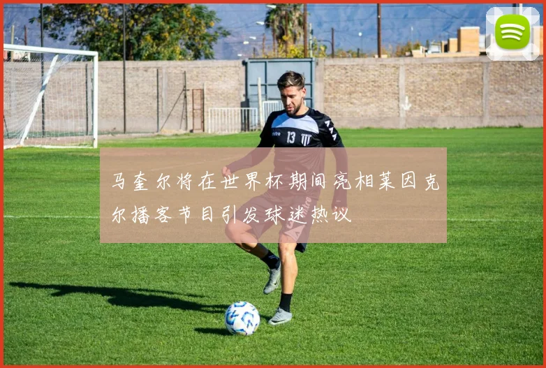 马奎尔将在世界杯期间亮相莱因克尔播客节目引发球迷热议